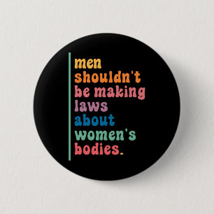 Shouldn't Be Making Laws About Womens Bodies Femin 6 Cm Round Badge