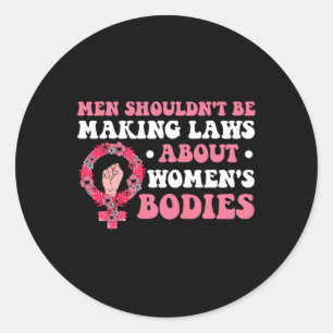 Shouldn't Be Making Laws About Womens Bodies Femin Classic Round Sticker