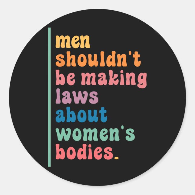 Shouldn't Be Making Laws About Womens Bodies Femin Classic Round Sticker (Front)