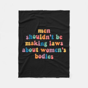 Shouldn't Be Making Laws About Womens Bodies Femin Fleece Blanket