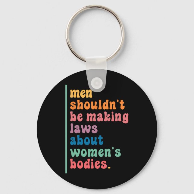 Shouldn't Be Making Laws About Womens Bodies Femin Key Ring (Front)