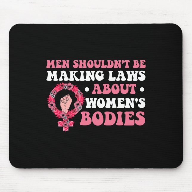 Shouldn't Be Making Laws About Womens Bodies Femin Mouse Pad (Front)