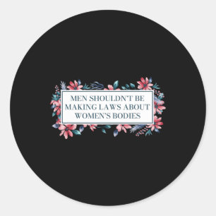 Shouldn't Make Laws About Womens Bodies Feminist  Classic Round Sticker