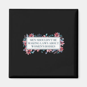 Shouldn't Make Laws About Womens Bodies Feminist  Magnet