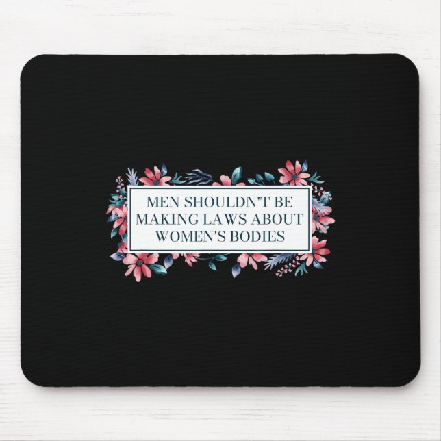 Shouldn't Make Laws About Womens Bodies Feminist  Mouse Pad (Front)