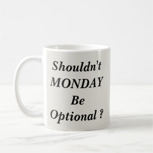 Shouldn't Monday Be Optional Coffee Mug