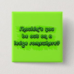 Shouldn't You be Out on a Ledge Somewhere? 15 Cm Square Badge