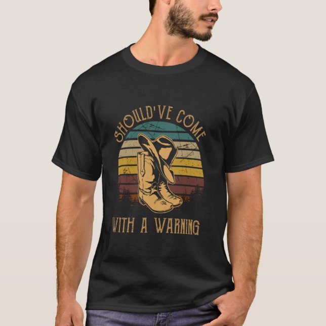 Should've Come With A Warning Boots Hat Cowboy Fun T-Shirt (Front)