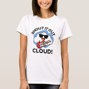 Shout It Out Cloud Funny Music Pun  T-Shirt