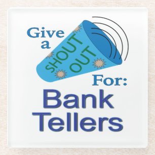 Shout Out for Bank Tellers Glass Coaster
