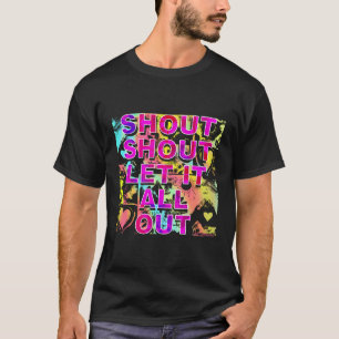 Shout Shout Let It All Out T-Shirt
