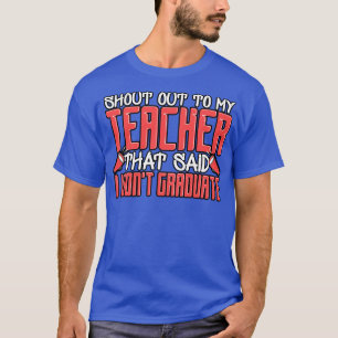 Shoutout To My Teacher That Said I Wont Graduate T-Shirt