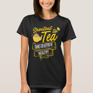 Shoutout To Tea Thanks For Keeping Me Healthy Tea T-Shirt