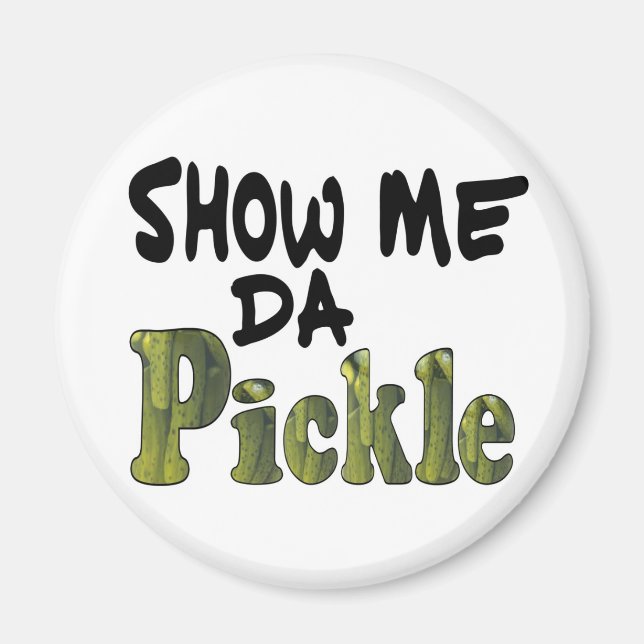 Show Me Da Pickle Magnet (Front)