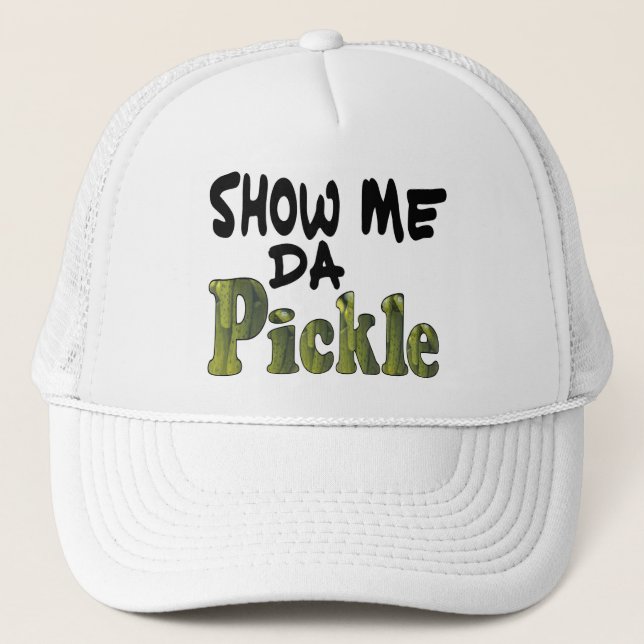 Show Me Da Pickle Trucker Hat (Front)