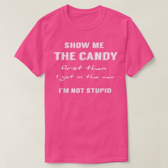 Show Me the Candy First Im Not Stupid Funny Tshirt (Design Front)
