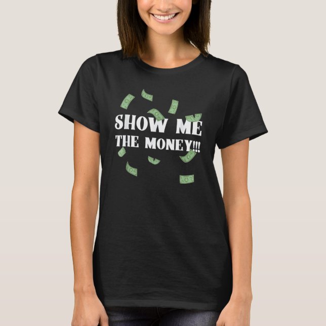 Show Me The Money Dollar Bills for High Earning Pr T-Shirt (Front)