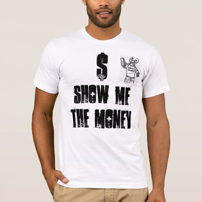 SHOW ME THE MONEY, SHOW METHE MONEY, $ T-Shirt (Front)