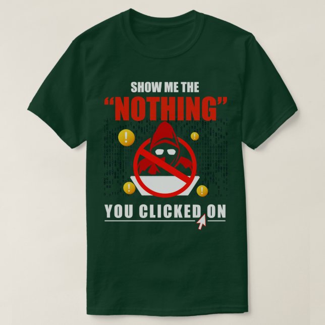 Show Me The Nothing You Clicked On T-Shirt (Design Front)