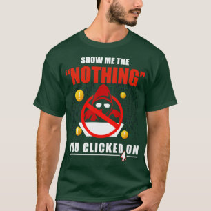 Show Me The Nothing You Clicked On T-Shirt