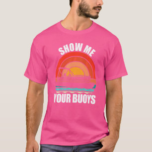 Show Me Your Buoys Adult Humour Pontoon Boating T-Shirt