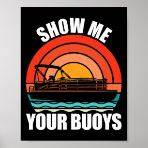 Show Me Your Buoys Funny Adult Humour Pontoon Love Poster