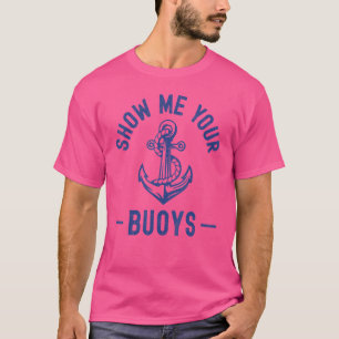 Show Me Your Buoys  Sailor Adult Humour Boat Owner T-Shirt