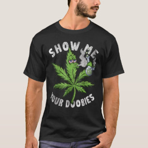 Show Me Your Doobies Funny Weed Leaf Pothead Distr T-Shirt