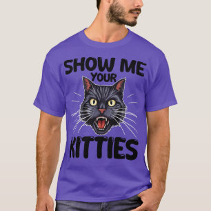 show me your kitties 2 T-Shirt