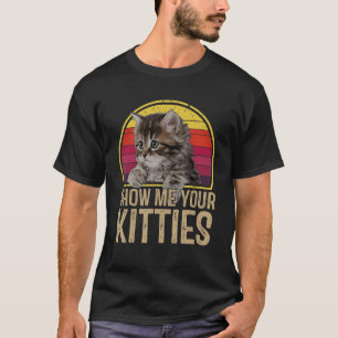 Show Me Your Kitties Cat 1 T-Shirt