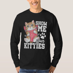 Show Me Your Kitties Cat Owner Cat Trainer Animals T-Shirt