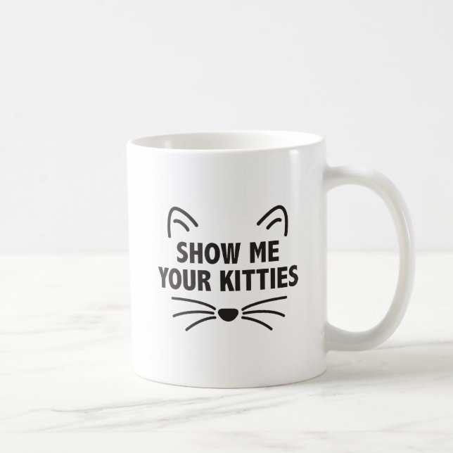 Show Me Your Kitties Coffee Mug (Right)