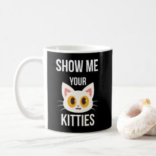 Show Me Your Kitties Funny Cat Lover Pet Owner Coffee Mug
