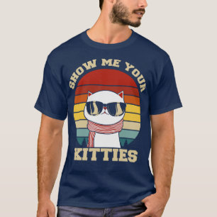 Show me your kitties funny cat T-Shirt