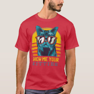 SHOW ME YOUR KITTIES Funny Kitten Cat Lover T-Shirt