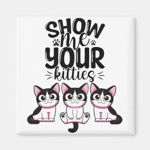 Show Me Your Kitties Magnet
