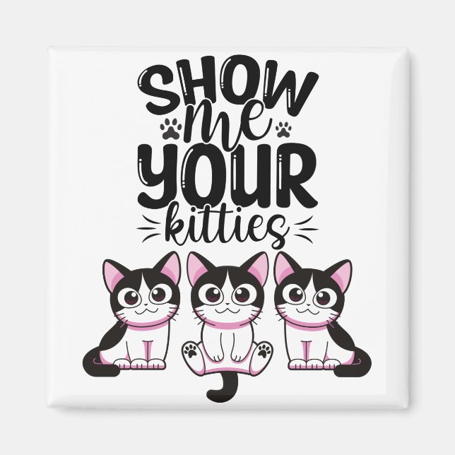 Show Me Your Kitties Magnet (Front)