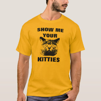 SHOW ME YOUR KITTIES T-SHIRT