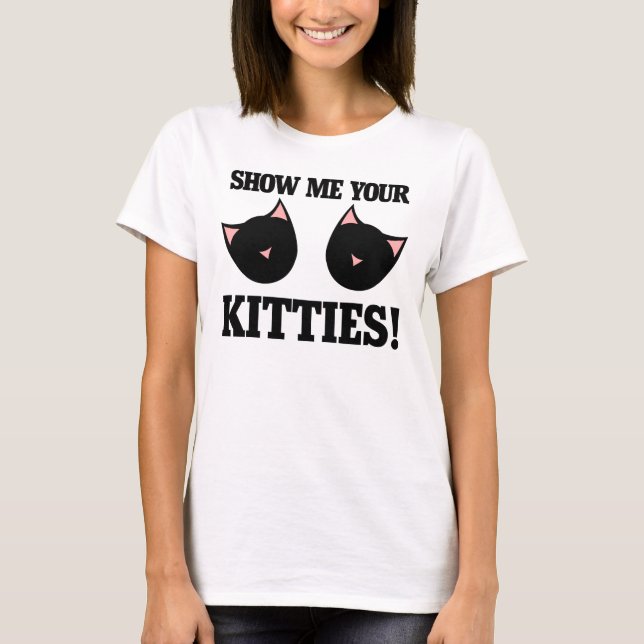 Show me your kitties T-Shirt (Front)