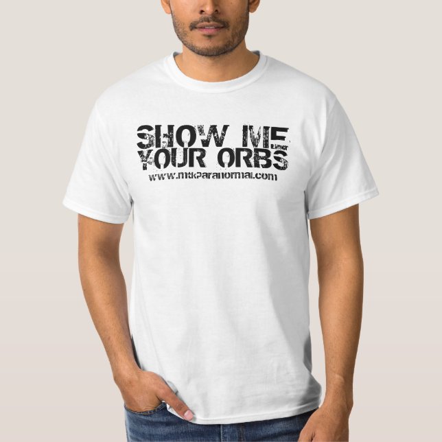 SHOW ME, YOUR ORBS, www.mtkparanormal.com T-Shirt (Front)