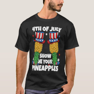 Show Me Your Pineapples 4th of July Swinger Pineap T-Shirt