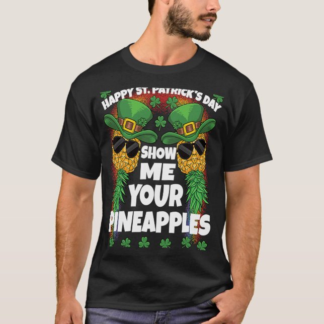 Show Me Your Pineapples Swinging St Patricks Day S T-Shirt (Front)