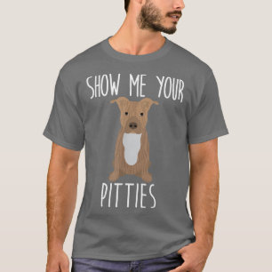 Show Me Your Pitties - Cute and Funny Pit Bull Dog T-Shirt