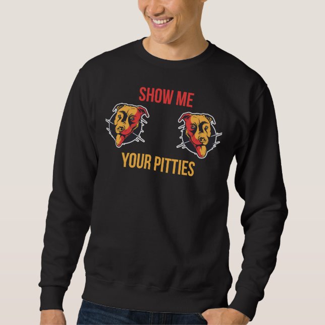 Show Me Your Pitties Funny Pitbull 410 Sweatshirt (Front)