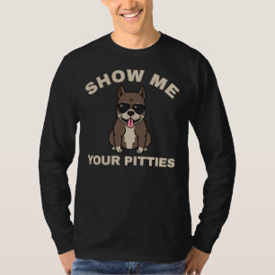Show Me Your Pitties Funny Pitbull Sarcasm T-Shirt