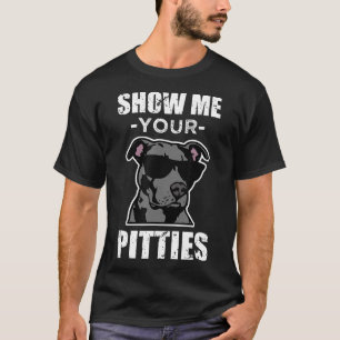 Show Me Your Pitties Funny Saying Cool Pitbull Shi T-Shirt