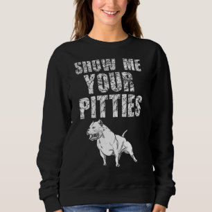 Show Me Your Pitties Pitbull 50 Sweatshirt