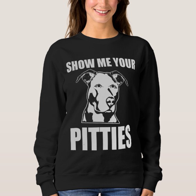 Show Me Your Pitties Pitbull 51 Sweatshirt (Front)