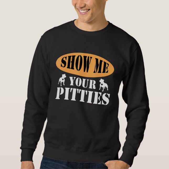 Show Me Your Pitties Pitbull 6 Sweatshirt (Front)