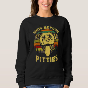 Show Me Your Pitties Pitbull Bully Bull Dog Lovers Sweatshirt